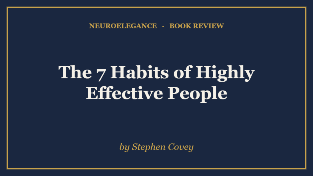 The 7 Habits of Highly Effective People by Stephen Covey — book review — NeuroElegance
