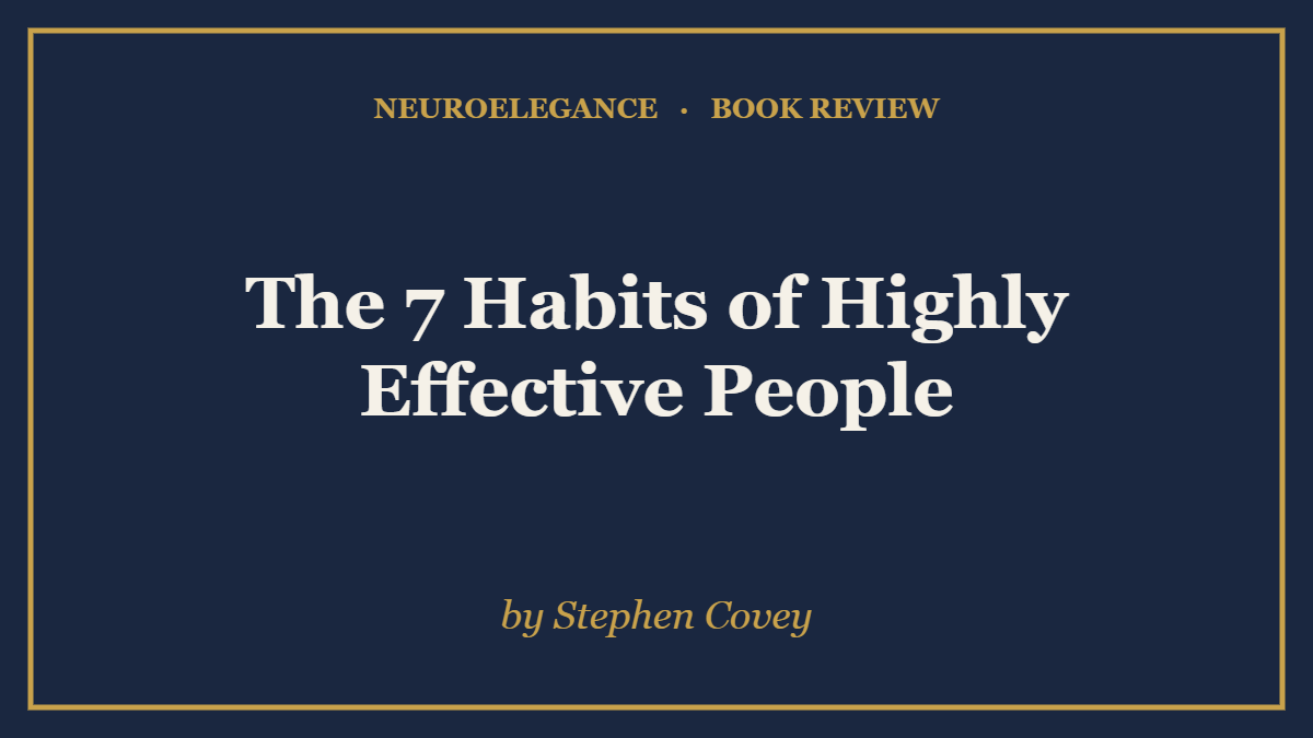 The 7 Habits of Highly Effective People by Stephen Covey — book review — NeuroElegance