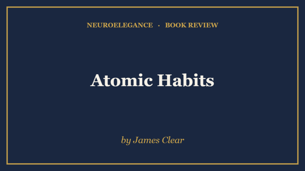Atomic Habits by James Clear — book review — NeuroElegance