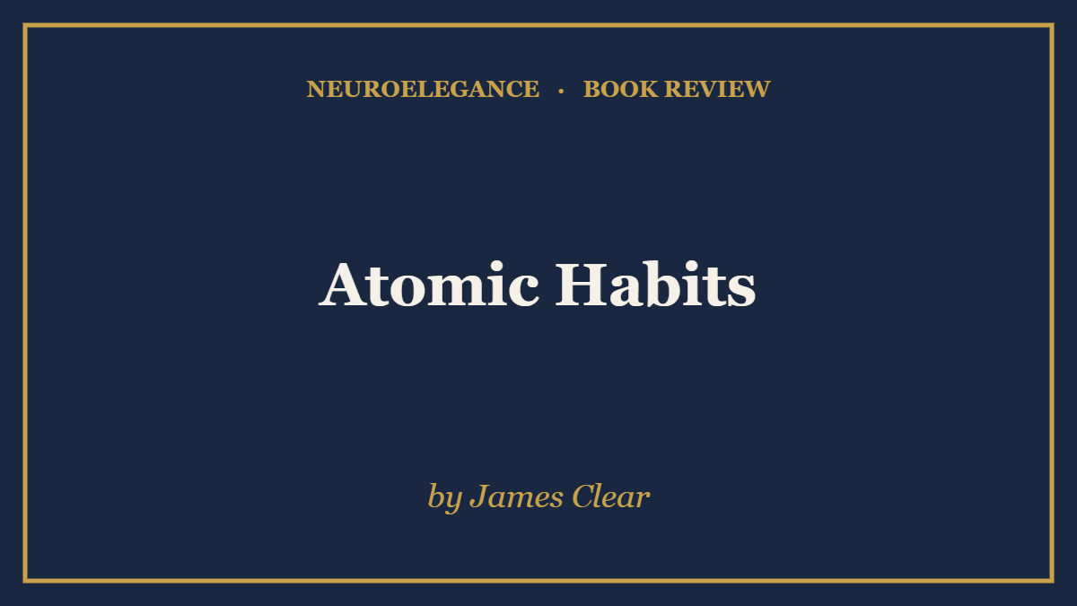 Atomic Habits by James Clear — book review — NeuroElegance