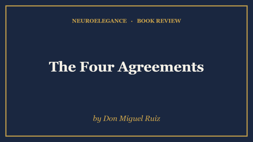 The Four Agreements by Don Miguel Ruiz — book review — NeuroElegance